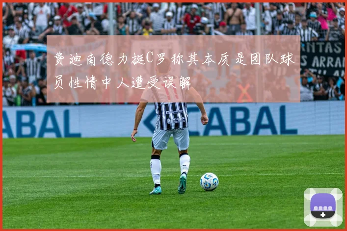 费迪南德力挺C罗称其本质是团队球员性情中人遭受误解